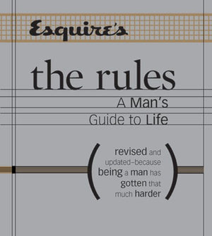 Esquire The Rules: A Man'S Guide To Life Revised And Updatedbecause Being A Man Has Gotten That Much Harder
