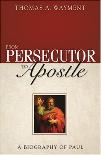 From Persecutor to Apostle: A Biography of Paul,New