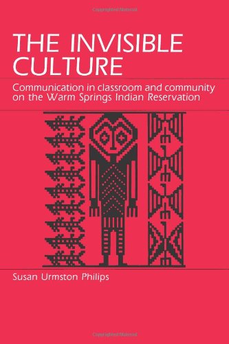 The Invisible Culture: Communication In Classroom And Community On The Warm Springs Indian Reservation,New