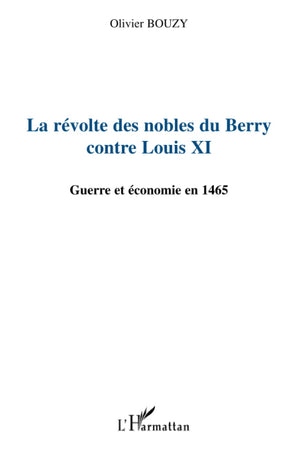 La rvolte des nobles du Berry contre Louis XI: Guerre et conomie en 1465 (French Edition),New