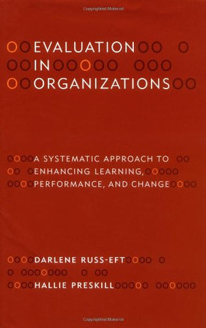 Evaluation in Organizations: A Systematic Approach to Enhancing Learning, Performance, and Change,New