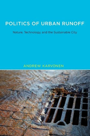 Politics of Urban Runoff: Nature, Technology, and the Sustainable City (Urban and Industrial Environments),Used