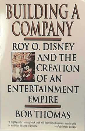 Building A Company: Roy O. Disney And The Creation Of An Entertainmentempire