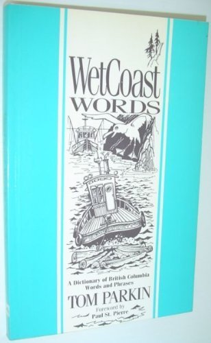 Wet Coast Words: A Dictionary Of British Columbia Words And Phrases,Used