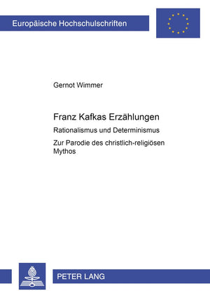 Franz Kafkas Erzhlungen: Rationalismus und Determinismus Zur Parodie des christlichreligisen Mythos (Europische Hochschulschri,Used