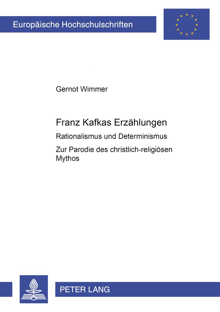 Franz Kafkas Erzhlungen: Rationalismus und Determinismus Zur Parodie des christlichreligisen Mythos (Europische Hochschulschri,Used
