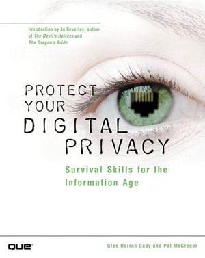Protect Your Digital Privacy: Survival Skills for the Information Age,New