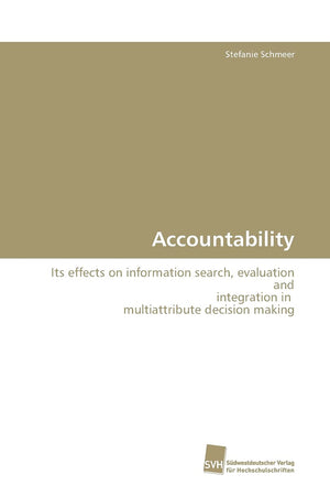 Accountability: Its effects on information search, evaluation and integration in multiattribute decision making,Used