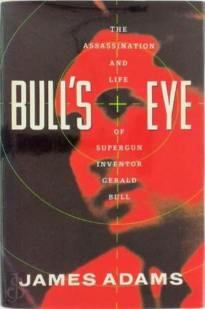 Bull'S Eye: The Assassination And Life Of Supergun Inventor Gerald Bull,Used