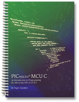 Picmicro Mcu C: An Introduction To Programming The Microchip Pic In Ccs C-used