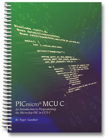 Picmicro Mcu C: An Introduction To Programming The Microchip Pic In Ccs C-used