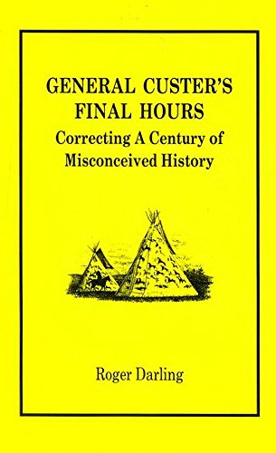 General Custer's Final Hours: Correcting a Century of Misconceived History,Used