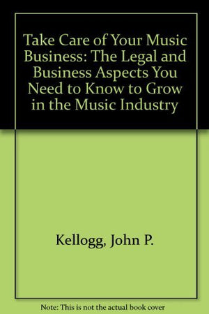 Take Care of Your Music Business: The Legal and Business Aspects You Need to Know to Grow in the Music Industry,Used