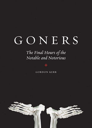 Goners: The Final Hours Of The Notable And Notorious