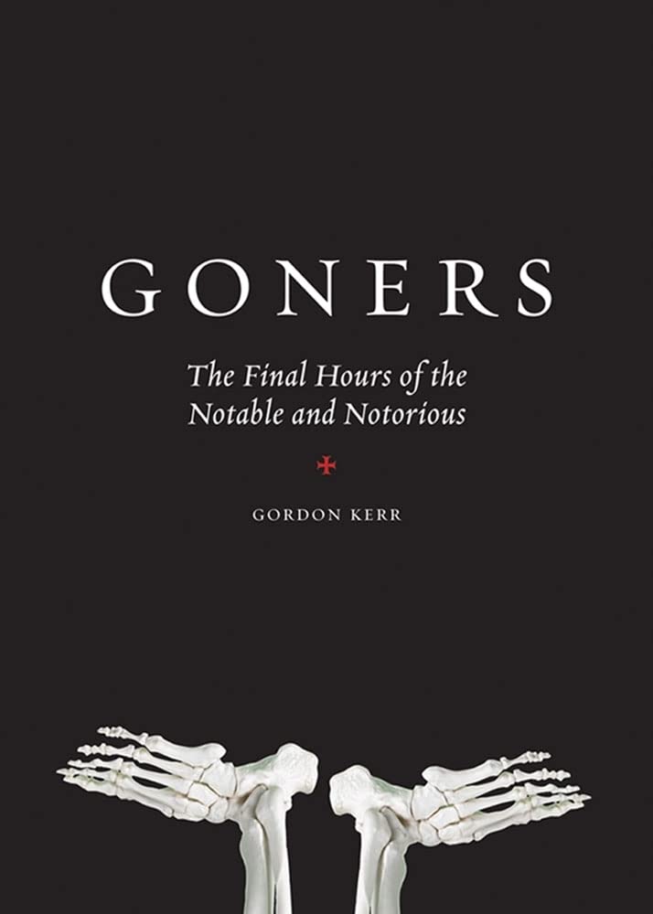 Goners: The Final Hours Of The Notable And Notorious
