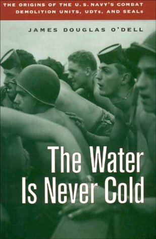 Water Is Never Cold: The Origins Of The U.S. Navy'S Combat Demolition Units, Udts, And Seals