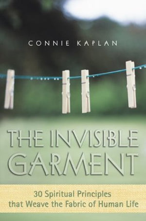 The Invisible Garment: 30 Spiritual Principles That Weave The Fabric Of Human Life