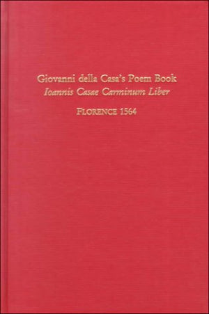 Giovanni Della Casa'S Poem Book: Ioannis Casae Carminum Liber, Florence 1564 (Medieval & Renaissance Texts & Studies, Vol. 194),New
