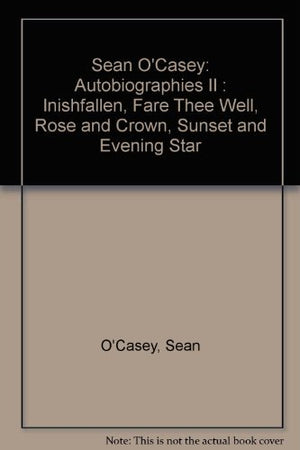 Sean O'Casey: Autobiographies II : Inishfallen, Fare Thee Well, Rose and Crown, Sunset and Evening Star,Used