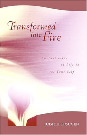 Transformed into Fire: An Invitation to Life in the True Self,Used