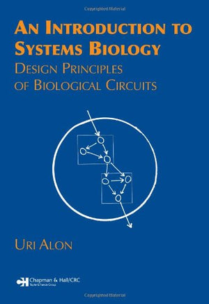 An Introduction to Systems Biology: Design Principles of Biological Circuits (Chapman & Hall/CRC Mathematical and Computational ,New