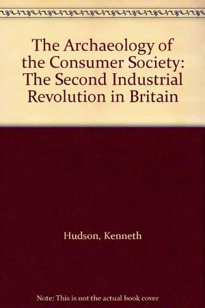The Archaeology of the Consumer Society: The Second Industrial Revolution in Britain,Used