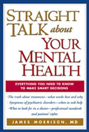 Straight Talk about Your Mental Health : Everything You Need to Know to Make Smart Decisions