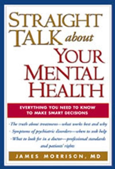 Straight Talk about Your Mental Health : Everything You Need to Know to Make Smart Decisions