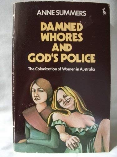 Damned Whores And God'S Police: The Colonization Of Women In Australia (A Pelican Original)