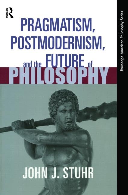 Pragmatism, Postmodernism and the Future of Philosophy (Routledge American Philosophy Series),Used