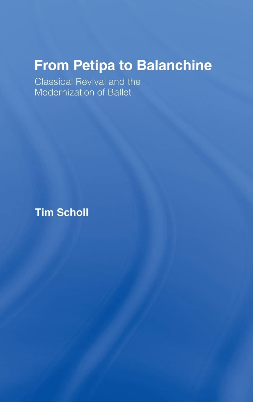 From Petipa to Balanchine: Classical Revival and the Modernisation of Ballet,Used