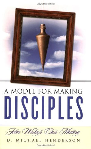 A Model for Making Disciples: John Wesleys Class Meeting,Used