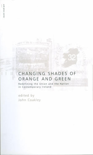 Changing Shades of Orange and Green: Redefining the Union and Nation inContemporary Ireland: Redefining the Union and Nation inC,Used
