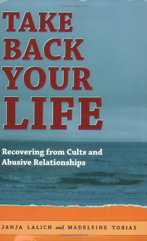 Take Back Your Life: Recovering From Cults And Abusive Relationships,Used