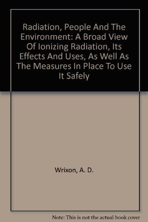 Radiation, People And The Environment: A Broad View Of Ionizing Radiation, Its Effects And Uses, As Well As The Measures In Plac-new,New