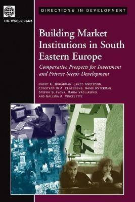 Building Market Institutions In South Eastern Europe: Comparative Prospects For Investment And Private Sector Development (Direc,Used