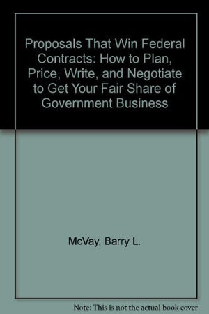 Proposals That Win Federal Contracts: How to Plan, Price, Write, and Negotiate to Get Your Fair Share of Government Business,Used