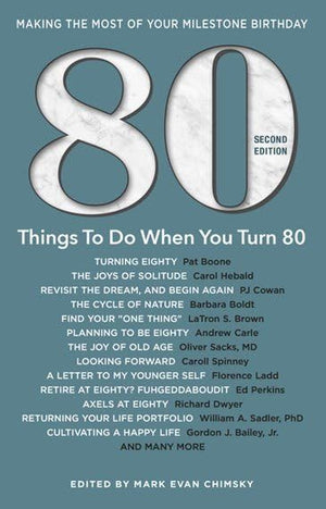 80 Things to Do When You Turn 80, Second Edition  80 Achievers on How To Make the Most of Your 80th Milestone Birthday (Milesto