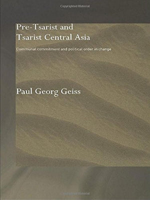 Pretsarist and Tsarist Central Asia: Communal Commitment and Political Order in Change (Central Asian Studies),Used