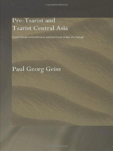 Pretsarist and Tsarist Central Asia: Communal Commitment and Political Order in Change (Central Asian Studies),Used
