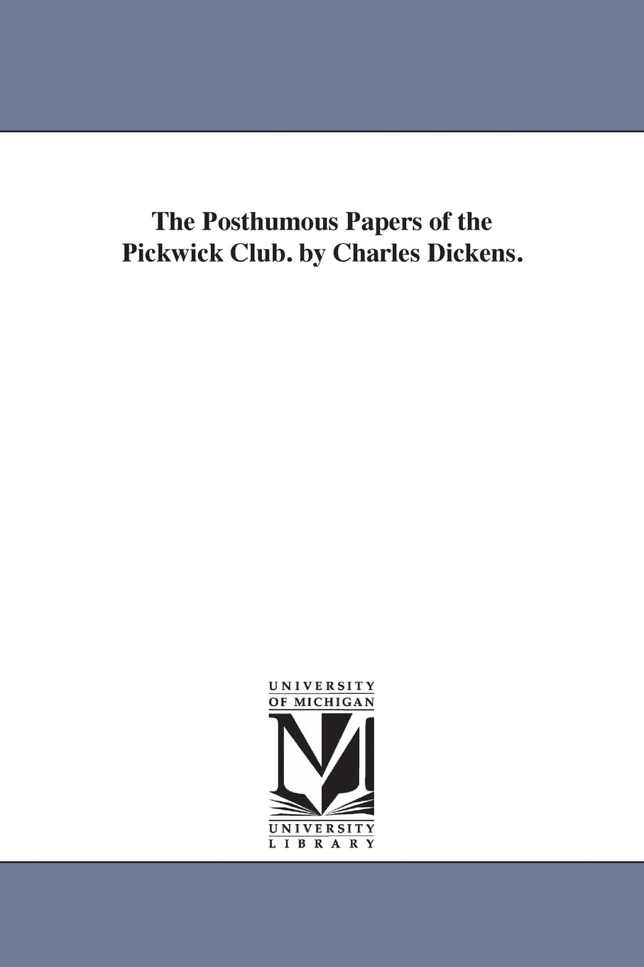 The Posthumous Papers of the Pickwick Club. by Charles Dickens. (Michigan Historical Reprint),Used