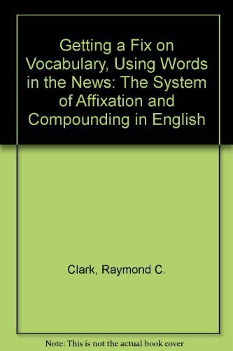 Getting a Fix on Vocabulary, Using Words in the News: The System of Affixation and Compounding in English,Used