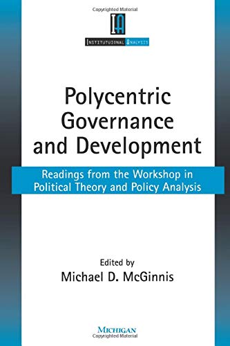 Polycentric Governance and Development: Readings from the Workshop in Political Theory and Policy Analysis (Institutional Analys,New