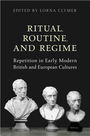 Ritual, Routine, And Regime: Repetition In Early Modern British And European Cultures (Ucla Clark Memorial Library Series),New