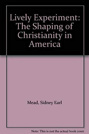 Lively Experiment: The Shaping Of Christianity In America,Used