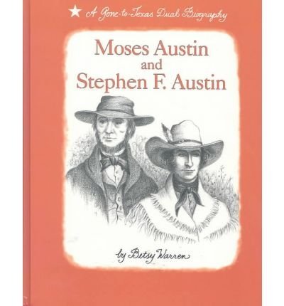 Moses Austin and Stephen F. Austin: A Gone to Texas Dual Biography,New