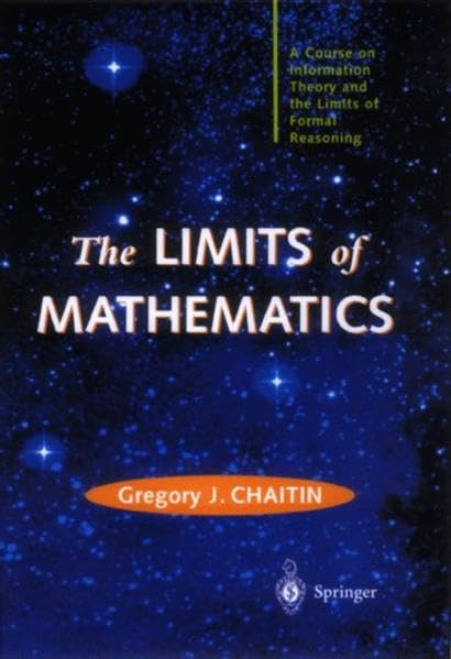 The Limits of Mathematics: A course on information theory and the limits of formal reasoning (Discrete Mathematics and Theoretic,New