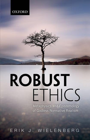 Robust Ethics: The Metaphysics and Epistemology of Godless Normative Realism,Used
