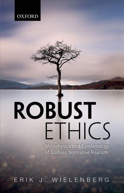 Robust Ethics: The Metaphysics and Epistemology of Godless Normative Realism,Used
