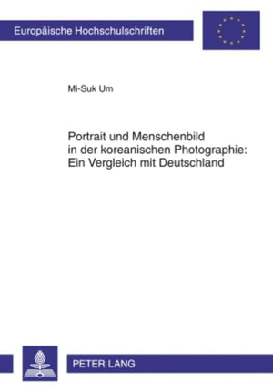 Portrait und Menschenbild in der koreanischen Photographie: Ein Vergleich mit Deutschland (Europische Hochschulschriften / Europ,Used
